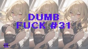 DUMB FUCK #31