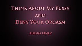 Think About My Pussy and Deny Your Orgasm - Audio Only MP4