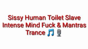 Sissy Human Toilet Slave Intense Mind Fuck & Mantra Trance