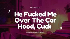 He Fucked Me Over The Car Hood, Cuck - MP3 Audio Only - Cuckold - LeighLake