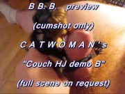 B.B.B. preview: CatWoman "Couch HJ Demo B" (cumshot only
