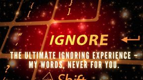 The Ultimate Ignoring Experience - My Words, Never for You