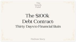 The $100k Debt Contract: Thirty Days to Financial Ruin by Ms Smyth of The Smyth Fund { FinDom Story }