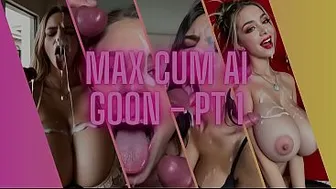 Max Cum AI Goon pt 1