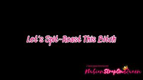 Let's Spitroast this Bitch