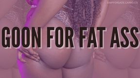 GOON FOR FAT ASS