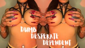 Dumb Desperate & Dependent