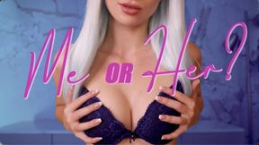 Me or Her?