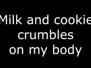 Milk and cookie crumbles on my body