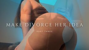 Make Divorce Her Idea: Part Three