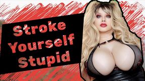 Stroke yourself Stupid