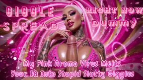 GIGGLE SPREAD RIGHT NOW, Dummy!! My Pink Aroma Virus Melts Your IQ Into Stupid Slutty Giggles