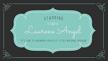 17# Laury Angel - It's Time to Abandon Your Clit: A Sex Machine Orgasm