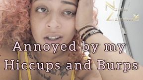 Annoyed by my hiccups and burps