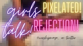 Girls talk! Rejected! (Pixelated!)