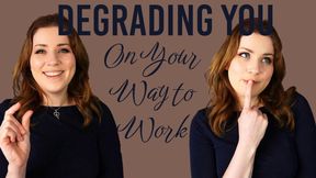 Degrading you on your commute to work	276