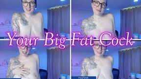 Your Big Fat Cock *mp4*