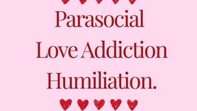 Parasocial Love Addiction Humiliation.