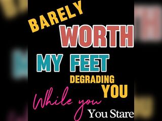 Barely Worth My Feet Degrading U Whilst U Stare