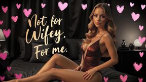 Not For Wifey. For Me.