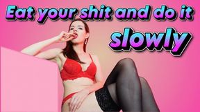 Eat your filth and do it slowly