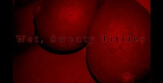 Wet, Sweaty Titties
