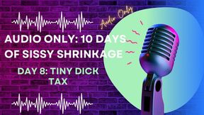 AUDIO ONLY 10 Days of Sissy Shrinkage -Day 8 Tiny Dick Tax