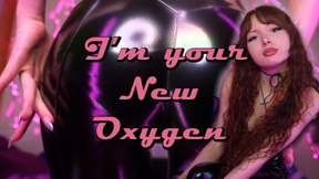 I'm your New Oxygen