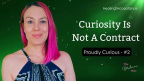 Curiosity Is Not A Contract - Pt 2 of Proudly Curious
