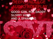 GIVING DADDY SLOPPY HEAD AND TAKING A HARD SPANKING WITH AFTERCARE (AUDIO PORN)