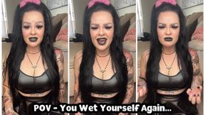 POV - You Wet Yourself Again…
