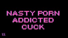 MP4 VERSION NASTY PORN ADDICTED CUCK