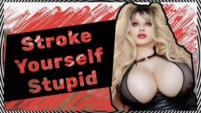 Stroke yourself Stupid