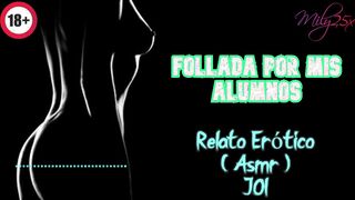 Follada por mis alumnos - Relato Erótico - ( ASMR ) - Voz y gemidos reales