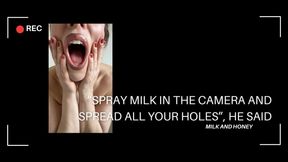 “SPRAY MILK IN THE CAMERA AND SPREAD ALL YOUR HOLES”, HE SAID