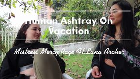 Human Ashtray On Vacation Ft. Lana Archer