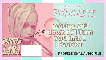 Kinky Podcast 3 Beating YOU down as I Turn YOU into a FAGGOT