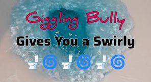 Giggling Bully Gives You a Swirly