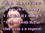 B.B.B.preview Victoria Sin "1st Cum(withRePo)"(cumshot only) WMV with SloMo