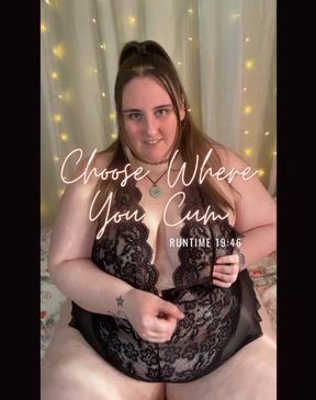Choose Where You Cum