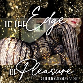 To The Edge Of Pleasure - Edging Video with Glitter Goddess