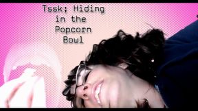 Tsssk Hiding in the Popcorn Bowl