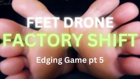 FEET DRONE FACTORY SHIFT: Edging Game pt 5