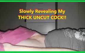 Slowly Revealing My Uncut Cock Thinking How Im Going to Cum Hard