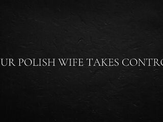 Your Polish wife takes control