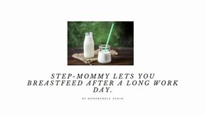 Step-Mommy Lets Your Breastfeed After a Long Work Day