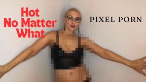 Hot No Matter What Pixel Porn