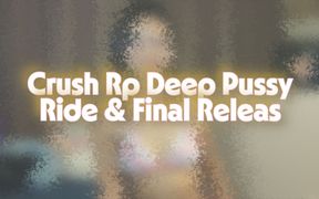 Crush Rp Deep Pussy Ride & Final Releas