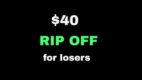 $40 RIP OFF for losers