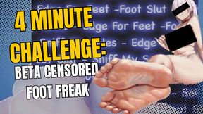 4 Minute Challenge: The Beta Censored Foot Freak